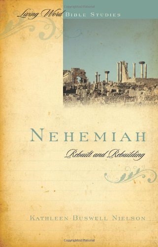 Nehemiah: Rebuilt and Rebuilding (Living Word Bible Studies)