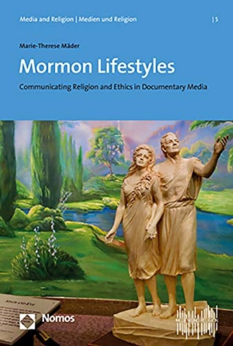 Mormon Lifestyles: Communicating Religion and Ethics in Documentary Media (Media and Religion U Medien Und Religion)