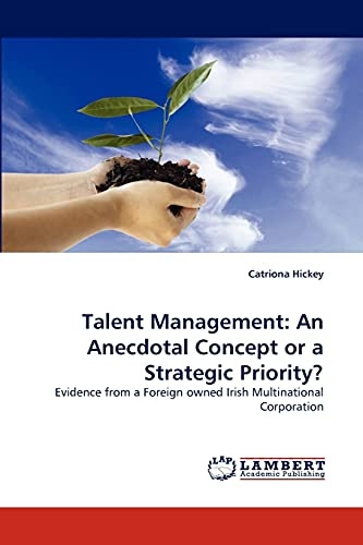Talent Management: An Anecdotal Concept or a Strategic Priority?: Evidence from a Foreign owned Irish Multinational Corporation