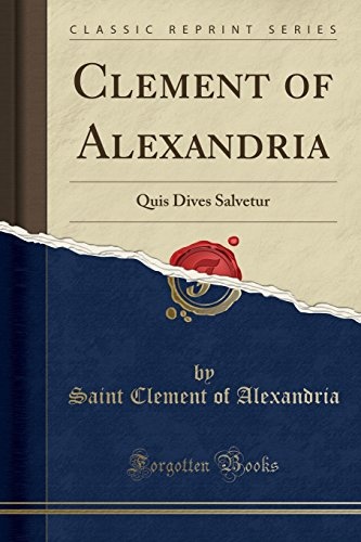 Clement of Alexandria: Quis Dives Salvetur (Classic Reprint)