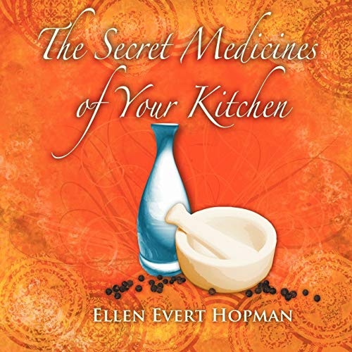 The Secret Medicines of Your Kitchen: A Practical Guide