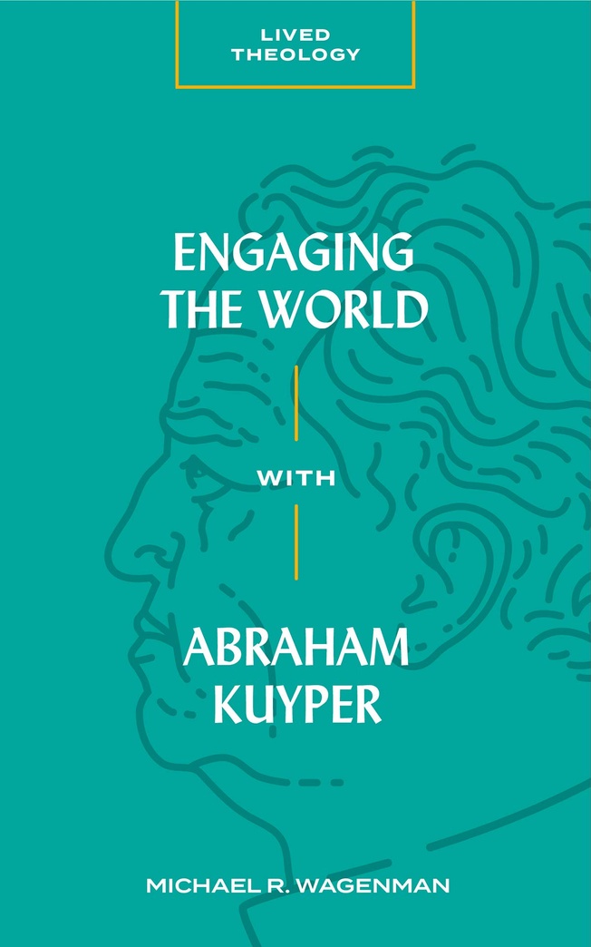 Engaging the World with Abraham Kuyper (Lived Theology)