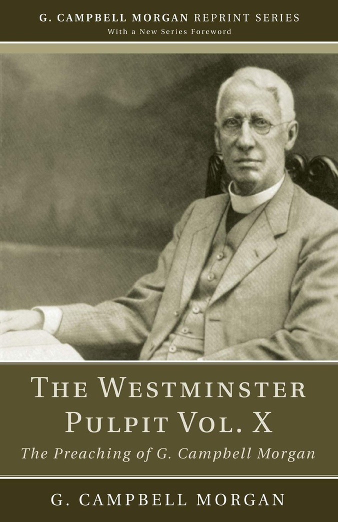 The Westminster Pulpit vol. X: The Preaching of G. Campbell Morgan (G. Campbell Morgan Reprint)