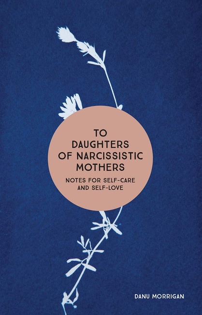 To Daughters of Narcissistic Mothers: Notes for Self-Care and Self-Love (Daughters of Narcissistic Mothers, 2)