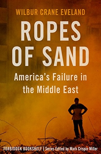 Ropes of Sand: America's Failure in the Middle East (Forbidden Bookshelf)