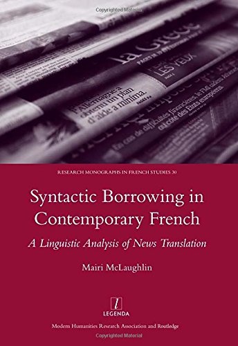 Syntactic Borrowing in Contemporary French: A Linguistic Analysis of News Translation (Legenda Research Monographs in French Studies)