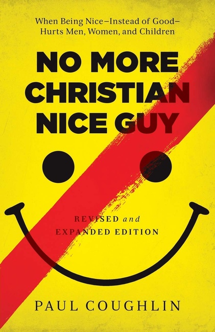 No More Christian Nice Guy: When Being Nice--Instead of Good--Hurts Men, Women, and Children