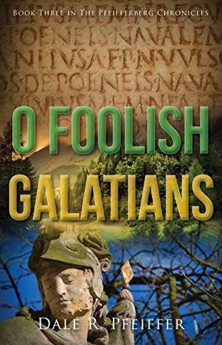 O Foolish Galatians: Book Three in the Pfeifferberg Chronicles
