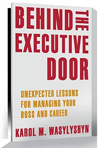 Behind the Executive Door: Unexpected Lessons for Managing Your Boss and Career