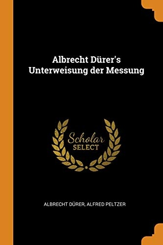 Albrecht DÃ¼rer's Unterweisung Der Messung (German Edition)