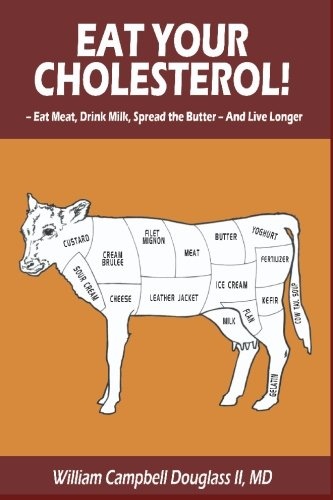 Eat Your Cholesterol - How to Live Off the Fat of the Land & Feel Great: EAT YOUR CHOLESTEROL! -- MEAT, MILK, AND BUTTER -- AND LIVE LONGER