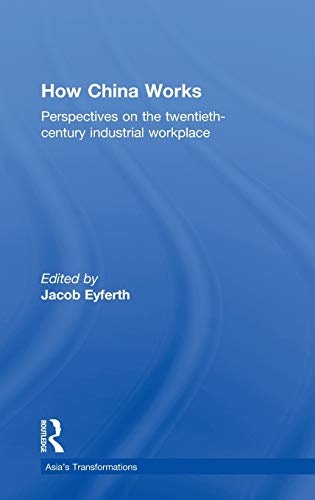 How China Works: Perspectives on the Twentieth-Century Industrial Workplace (Routledge Studies in Asia's Transformations)