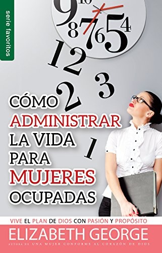 CÃ³mo administrar bien la vida para mujeres ocupadas // Life Management For Busy Women (Spanish Edition)