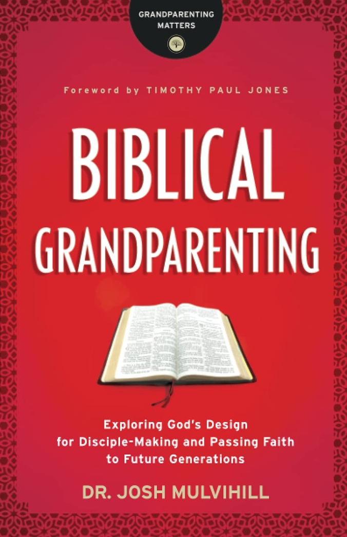 Biblical Grandparenting: Exploring God's Design for Disciple-Making and Passing Faith to Future Generations (Grandparenting Matters)