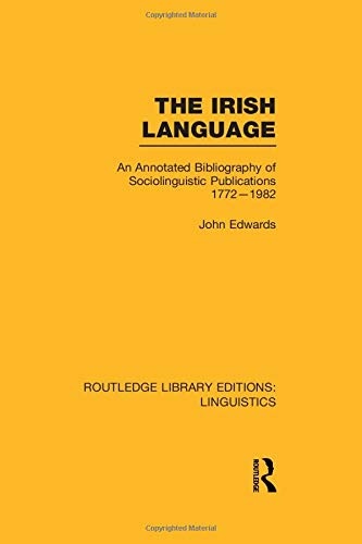 The Irish Language: An Annotated Bibliography of Sociolinguistic Publications 1772-1982 (Routledge Library Editions: Linguistics)