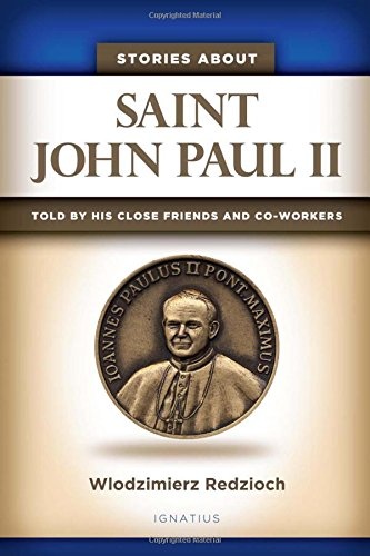 Stories about Saint John Paul II: Told by his Close Friends and Co-Workers