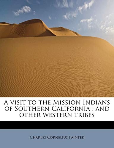 A visit to the Mission Indians of Southern California: and other western tribes