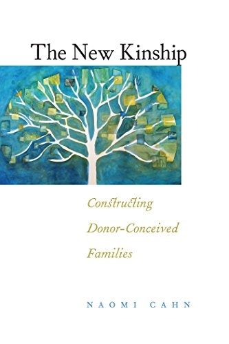 The New Kinship: Constructing Donor-Conceived Families (Families, Law, and Society (14))