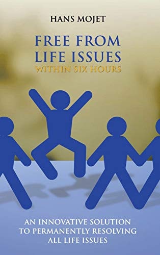Free From Life Issues Within Six Hours: An Innovative Solution To Permanently Resolving All Life Issues