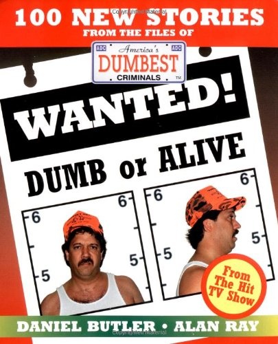 Wanted! Dumb or Alive: 100 New Stories from the Files of America's Dumbest Criminals
