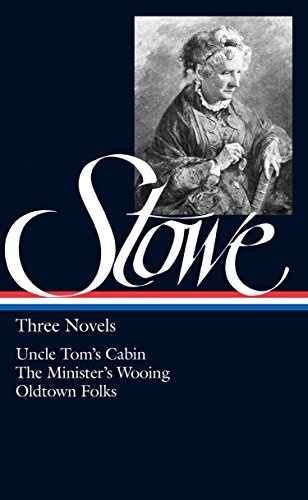 Harriet Beecher Stowe : Three Novels : Uncle Tom's Cabin Or, Life Among the Lowly; The Minister's Wooing; Oldtown Folks (Library of America)