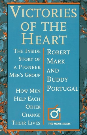 Victories of the Heart: The Inside Story of a Pioneer Men's Group : How Men Help Each Other Change Their Lives