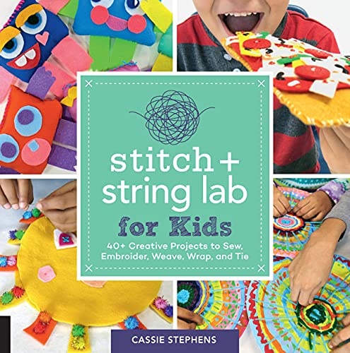 Stitch and String Lab for Kids: 40+ Creative Projects to Sew, Embroider, Weave, Wrap, and Tie (Lab for Kids, 21)
