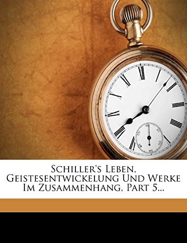 Schiller's Leben, Geistesentwickelung und Werke im Zusammenhang. (German Edition)