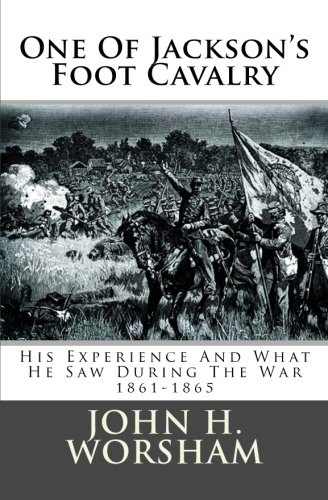 One Of Jackson's Foot Cavalry: His Experience And What He Saw During The War 1861-1865