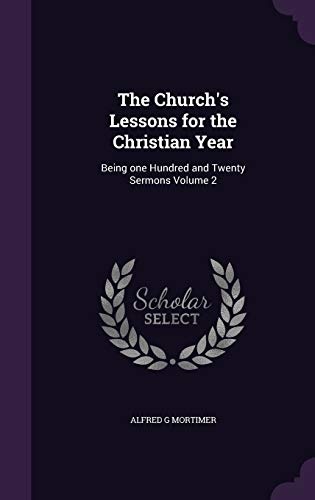 The Church's Lessons for the Christian Year: Being one Hundred and Twenty Sermons Volume 2