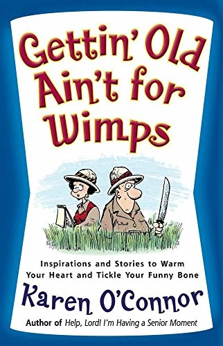 Gettin' Old Ain't for Wimps: Inspirations and Stories to Warm Your Heart and Tickle Your Funny Bone