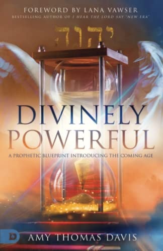 Divinely Powerful: A Prophetic Blueprint Introducing the Coming Age