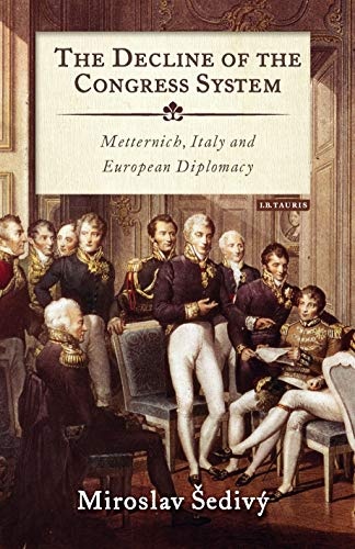 The Decline of the Congress System: Metternich, Italy and European Diplomacy