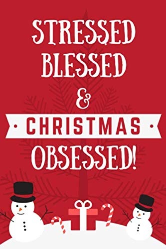 Stressed Blessed & Christmas Obsessed: Christmas Notebook for Excited Early Christmas Obsessive Disorder Great Gift Journal for Wish Lists, Planning, Presents List, Early Shopping