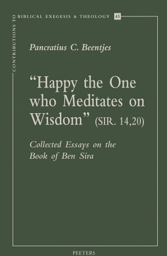 Happy the One Who Meditates on Wisdom (Sir. 14,20): Collected Essays on the Book of Ben Sira (Contributions to Biblical Exegesis & Theology)