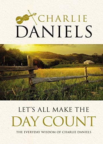 Let's All Make the Day Count: The Everyday Wisdom of Charlie Daniels