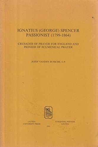 Ignatius (George) Spencer Passionist (1799-1864). Crusader of Prayer for England and Pioneer of Ecumenical Prayer. (Annua Nuntia Lovaniensia)