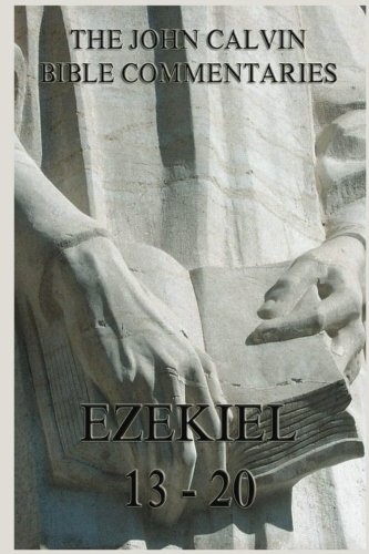 John Calvin's Bible Commentaries On Ezekiel 13- 20