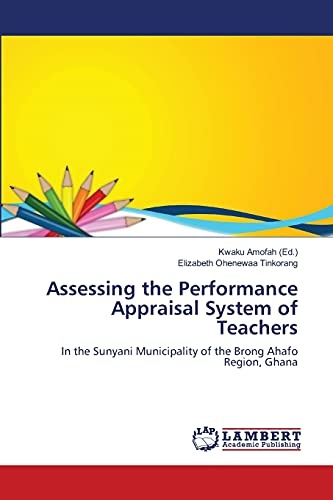 Assessing the Performance Appraisal System of Teachers: In the Sunyani Municipality of the Brong Ahafo Region, Ghana