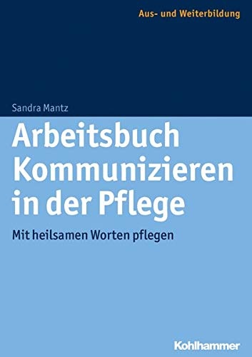 Arbeitsbuch Kommunizieren in der Pflege: Mit heilsamen Worten pflegen (German Edition)