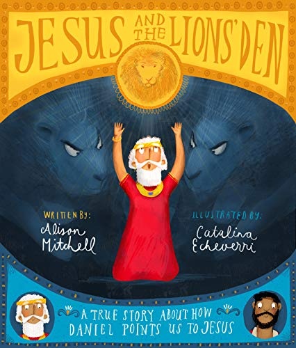 Jesus and the Lions' Den: A true story about how Daniel points us to Jesus (The Bible Story of Daniel and the Lionsâ Den) (Tales That Tell the Truth)