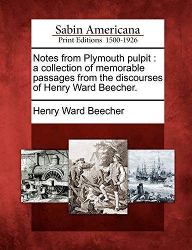 Notes from Plymouth pulpit: a collection of memorable passages from the discourses of Henry Ward Beecher.