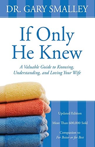 If Only He Knew: A Valuable Guide to Knowing, Understanding, and Loving Your Wife