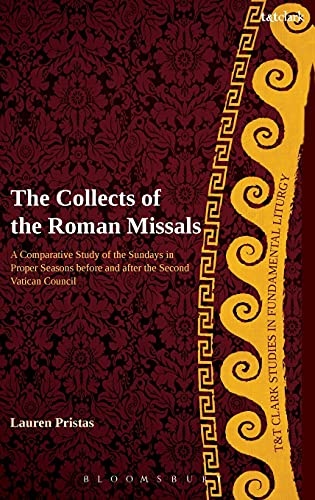 Collects of the Roman Missals: A Comparative Study of the Sundays in Proper Seasons before and after the Second Vatican Council (T&T Clark Studies in Fundamental Liturgy)