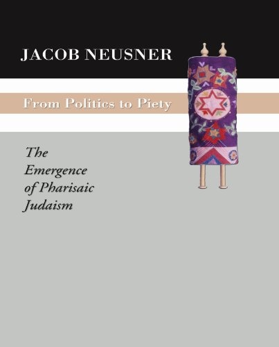 From Politics to Piety: The Emergence of Pharisaic Judaism