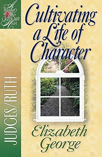 Cultivating a Life of Character: Judges/Ruth (A Woman After God's Own HeartÂ®)