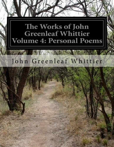 The Works of John Greenleaf Whittier Volume 4: Personal Poems