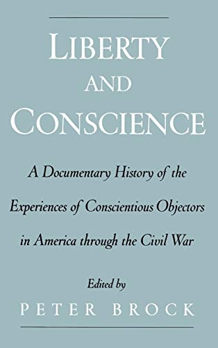 Liberty and Conscience: A Documentary History of the Experiences of Conscientious Objectors in America through the Civil War