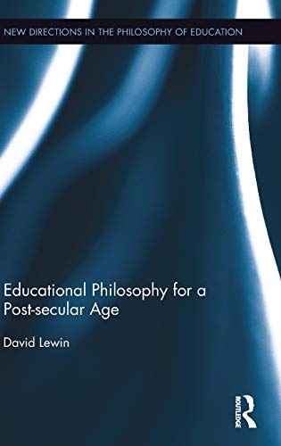 Educational Philosophy for a Post-secular Age (New Directions in the Philosophy of Education)