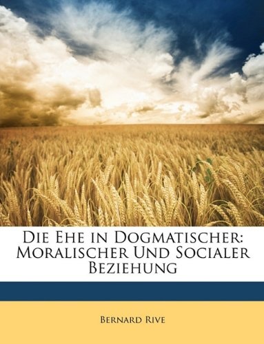 Die Ehe in Dogmatischer: Moralischer Und Socialer Beziehung (German Edition)